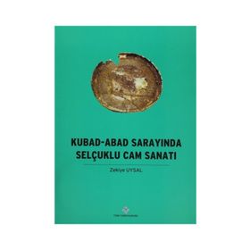 Kubad - Abad Sarayında Selçuklu Cam Sanatı - Zekiye Uysal