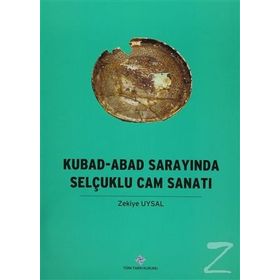 Kubad - Abad Sarayında Selçuklu Cam Sanatı - Zekiye Uysal