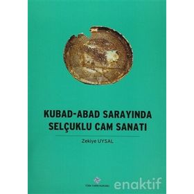 Kubad - Abad Sarayında Selçuklu Cam Sanatı - Zekiye Uysal