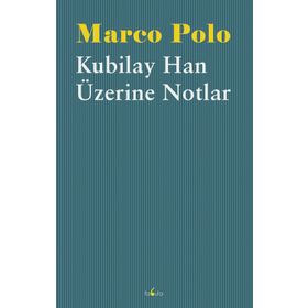 Kubilay Han Üzerine Notlar - Marco Polo
