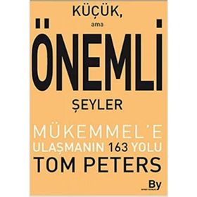 KÜÇÜK AMA ÖNEMLİ ŞEYLER MÜKEMMEL'E ULAŞMANIN 163 YOLU - TOM PETERS