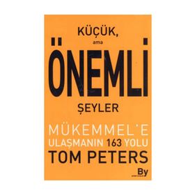 KÜÇÜK AMA ÖNEMLİ ŞEYLER MÜKEMMEL'E ULAŞMANIN 163 YOLU - TOM PETERS