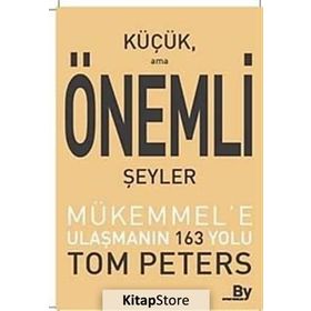 KÜÇÜK AMA ÖNEMLİ ŞEYLER MÜKEMMEL'E ULAŞMANIN 163 YOLU - TOM PETERS