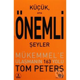 KÜÇÜK AMA ÖNEMLİ ŞEYLER MÜKEMMEL'E ULAŞMANIN 163 YOLU - TOM PETERS