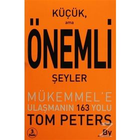 KÜÇÜK AMA ÖNEMLİ ŞEYLER MÜKEMMEL'E ULAŞMANIN 163 YOLU - TOM PETERS