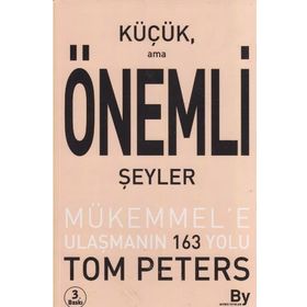 KÜÇÜK AMA ÖNEMLİ ŞEYLER MÜKEMMEL'E ULAŞMANIN 163 YOLU - TOM PETERS