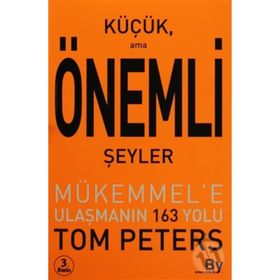KÜÇÜK AMA ÖNEMLİ ŞEYLER MÜKEMMEL'E ULAŞMANIN 163 YOLU - TOM PETERS