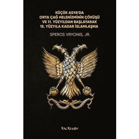 Küçük Asyada Orta Çağ Helenizminin Çöküşü ve 11. Yüzyıldan Başlayarak 15. Yüzyıla Kadar İslamlaşma Kalkedon Yayıncılık