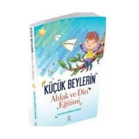 Küçük Beylerin Ahlak ve Din Eğitimi - Hatice Kübra Ergin