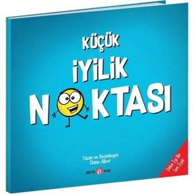 Küçük Bir İyilik Noktası-Daha İyi Bir Sen İçin - Beta Kids Yayınları