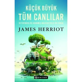 Küçük Büyük Tüm Canlılar;Veterinerliğe Adanmış Macera Dolu Bir Ömür Epsilon Yayınevi