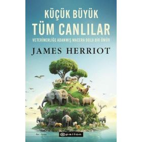 Küçük Büyük Tüm Canlılar;Veterinerliğe Adanmış Macera Dolu Bir Ömür Epsilon Yayınevi