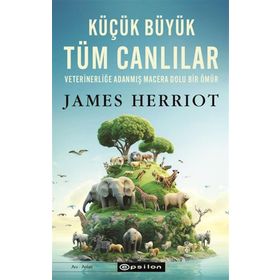 Küçük Büyük Tüm Canlılar;Veterinerliğe Adanmış Macera Dolu Bir Ömür Epsilon Yayınevi