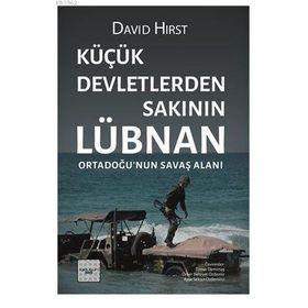 Küçük Devletlerden Sakının Lübnan Ortadoğu’nun Savaş Alanı - David Hirst