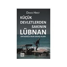 Küçük Devletlerden Sakının Lübnan Ortadoğu’nun Savaş Alanı - David Hirst