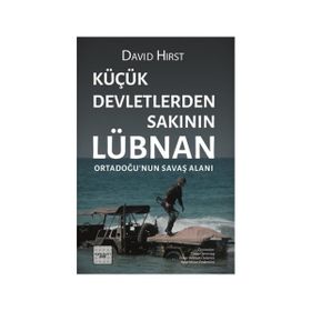 Küçük Devletlerden Sakının Lübnan Ortadoğu’nun Savaş Alanı - David Hirst