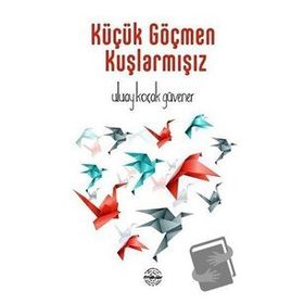 Küçük Göçmen Kuşlarmışız - Uluay Koçak Güvener