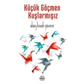 Küçük Göçmen Kuşlarmışız - Uluay Koçak Güvener