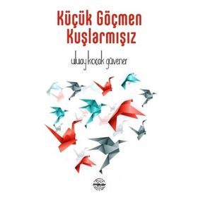 Küçük Göçmen Kuşlarmışız - Uluay Koçak Güvener