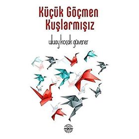 Küçük Göçmen Kuşlarmışız - Uluay Koçak Güvener