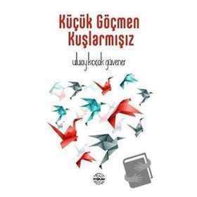 Küçük Göçmen Kuşlarmışız - Uluay Koçak Güvener