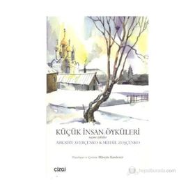 KÜÇÜK İNSAN ÖYKÜLERİ SEÇME ÖYKÜLER - MIHAIL ZOŞÇENKO;ARKADIY AVERÇENKO