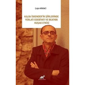 Küçük İskender’in Şiirlerinde Yeraltı Edebiyatı ve Beatnik Kuşak Etkisi - Çağrı Kirenci