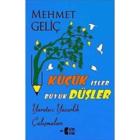 Küçük İşler Büyük Düşler - Mehmet Geliç
