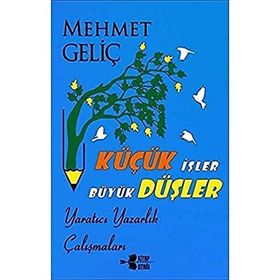 Küçük İşler Büyük Düşler - Mehmet Geliç