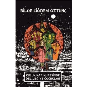 Küçük Kar Küresinde Deliler ve Çocuklar - Bilge Çiğdem Öztunç
