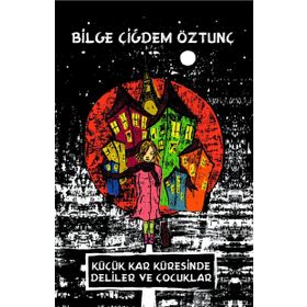 Küçük Kar Küresinde Deliler ve Çocuklar - Bilge Çiğdem Öztunç