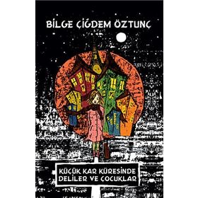 Küçük Kar Küresinde Deliler ve Çocuklar - Bilge Çiğdem Öztunç