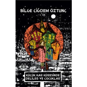 Küçük Kar Küresinde Deliler ve Çocuklar - Bilge Çiğdem Öztunç