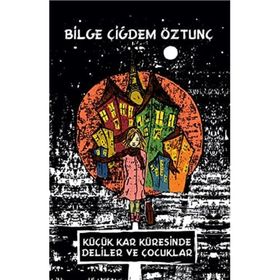 Küçük Kar Küresinde Deliler ve Çocuklar - Bilge Çiğdem Öztunç
