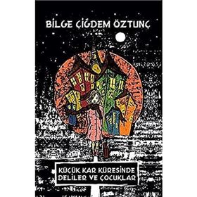 Küçük Kar Küresinde Deliler ve Çocuklar - Bilge Çiğdem Öztunç