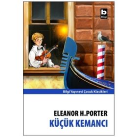 Küçük Kemancı - Eleanor Hodgman Porter - Bilgi Yayınevi