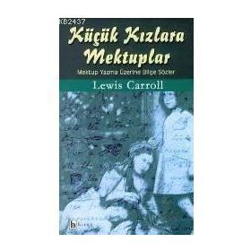 KÜÇÜK KIZLARA MEKTUPLAR MEKTUP YAZMA ÜZERİNE BILGE SÖZLER - LEWIS CARROLL