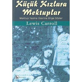 KÜÇÜK KIZLARA MEKTUPLAR MEKTUP YAZMA ÜZERİNE BILGE SÖZLER - LEWIS CARROLL