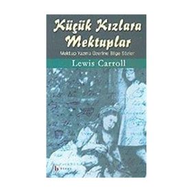 KÜÇÜK KIZLARA MEKTUPLAR MEKTUP YAZMA ÜZERİNE BILGE SÖZLER - LEWIS CARROLL