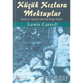 KÜÇÜK KIZLARA MEKTUPLAR MEKTUP YAZMA ÜZERİNE BILGE SÖZLER - LEWIS CARROLL
