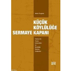 KÜÇÜK KÖYLÜLÜĞE SERMAYE KAPANI TÜRKIYE'DE TARIM ÇALIŞMALARI VE KÖYLÜLÜK ÜZERINE GÖZLEMLER - METIN ÖZUĞURLU