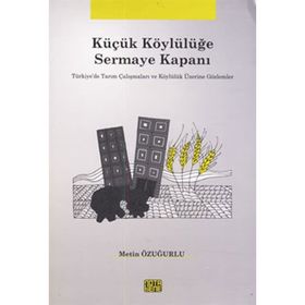 KÜÇÜK KÖYLÜLÜĞE SERMAYE KAPANI TÜRKIYE'DE TARIM ÇALIŞMALARI VE KÖYLÜLÜK ÜZERINE GÖZLEMLER - METIN ÖZUĞURLU