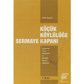 KÜÇÜK KÖYLÜLÜĞE SERMAYE KAPANI TÜRKIYE'DE TARIM ÇALIŞMALARI VE KÖYLÜLÜK ÜZERINE GÖZLEMLER - METIN ÖZUĞURLU