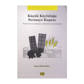 KÜÇÜK KÖYLÜLÜĞE SERMAYE KAPANI TÜRKIYE'DE TARIM ÇALIŞMALARI VE KÖYLÜLÜK ÜZERINE GÖZLEMLER - METIN ÖZUĞURLU