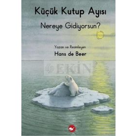 KÜÇÜK KUTUP AYISI NEREYE GIDIYORSUN? - HANS DE BEER