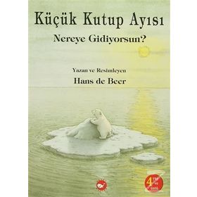 KÜÇÜK KUTUP AYISI NEREYE GIDIYORSUN? - HANS DE BEER