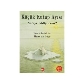 KÜÇÜK KUTUP AYISI NEREYE GIDIYORSUN? - HANS DE BEER