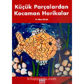 Küçük Parçalardan Kocaman Harikalar - H. Mine Küçük