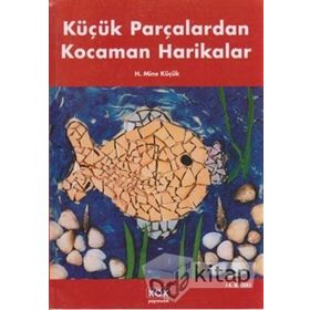 Küçük Parçalardan Kocaman Harikalar - H. Mine Küçük