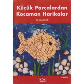 Küçük Parçalardan Kocaman Harikalar - H. Mine Küçük